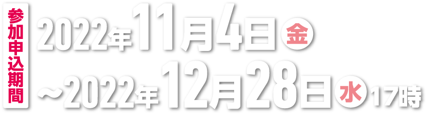 参加申込期間：2022年11月4日（金）～2022年12月28日（水）17時