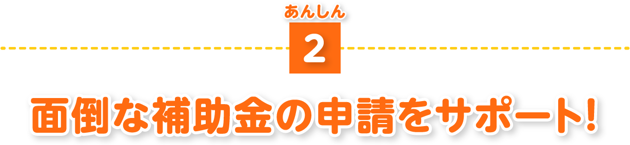 面倒な補助金の申請をサポート!