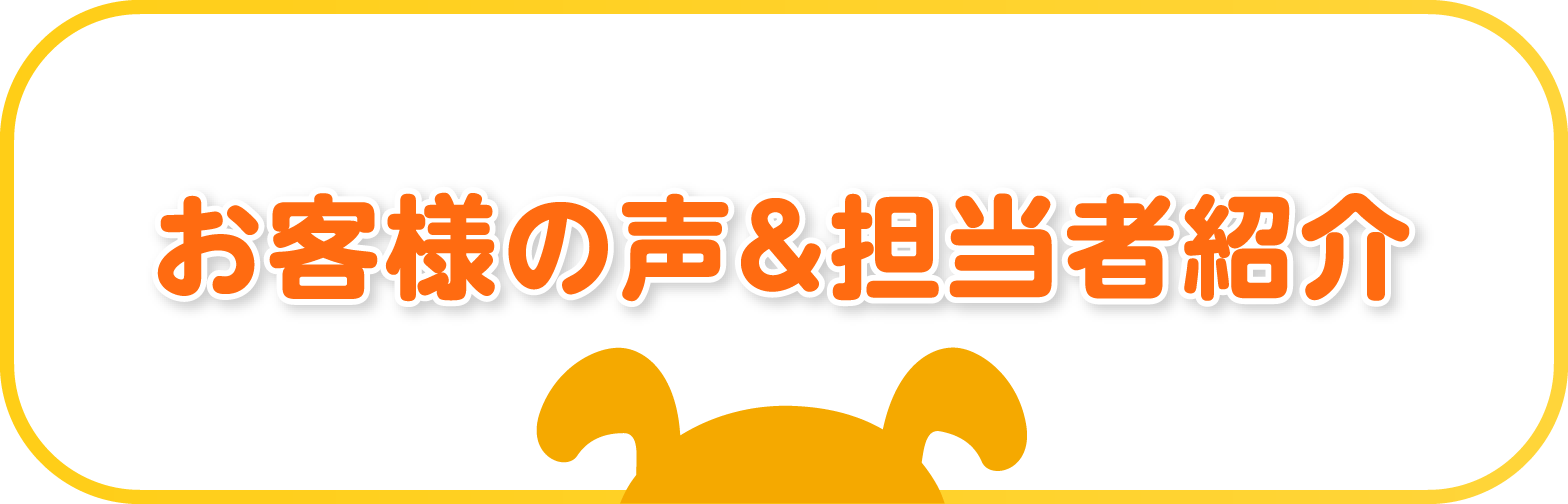 お客様の声＆担当者紹介
